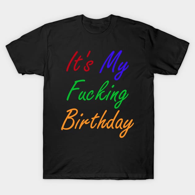 It's My Fucking Birthday T-Shirt by DANPUBLIC